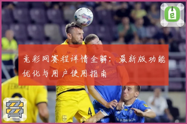 竞彩网赛程详情全解：最新版功能优化与用户使用指南