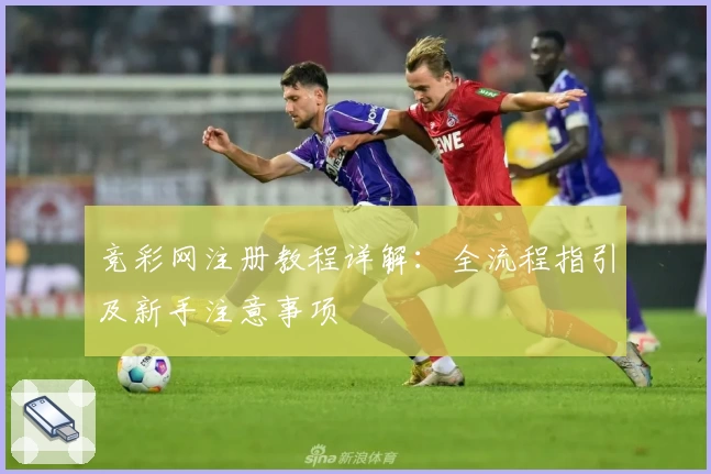 竞彩网注册教程详解：全流程指引及新手注意事项