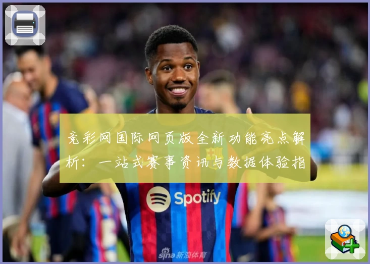 竞彩网国际网页版全新功能亮点解析：一站式赛事资讯与数据体验指南