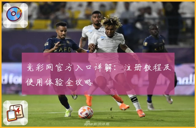 竞彩网官方入口详解：注册教程及使用体验全攻略
