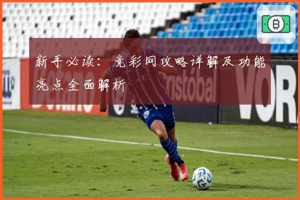 新手必读：竞彩网攻略详解及功能亮点全面解析