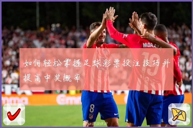如何轻松掌握足球彩票投注技巧并提高中奖概率