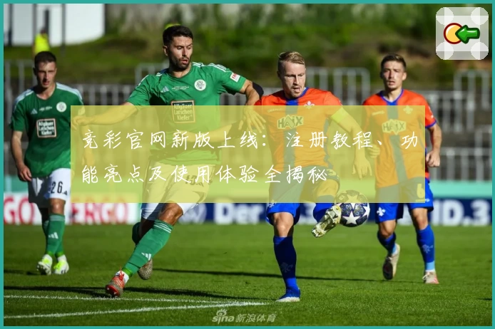 竞彩官网新版上线：注册教程、功能亮点及使用体验全揭秘