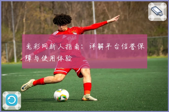 竞彩网新人指南：详解平台信誉保障与使用体验