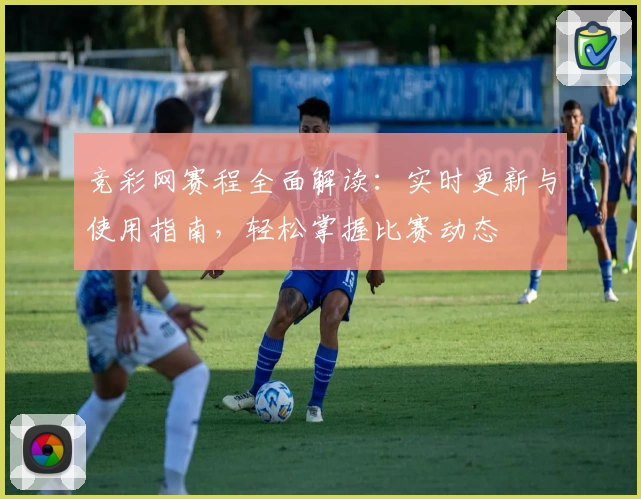 竞彩网赛程全面解读:实时更新与使用指南,轻松掌握比赛动态
