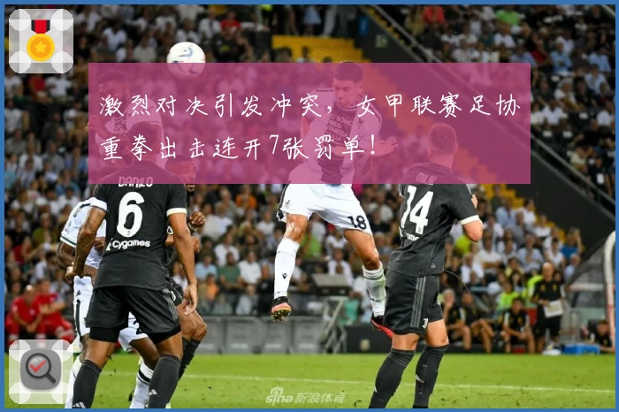 激烈对决引发冲突，女甲联赛足协重拳出击连开7张罚单！